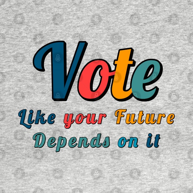 Vote like your future depends on it Retro Colorful voter by Inspire Enclave